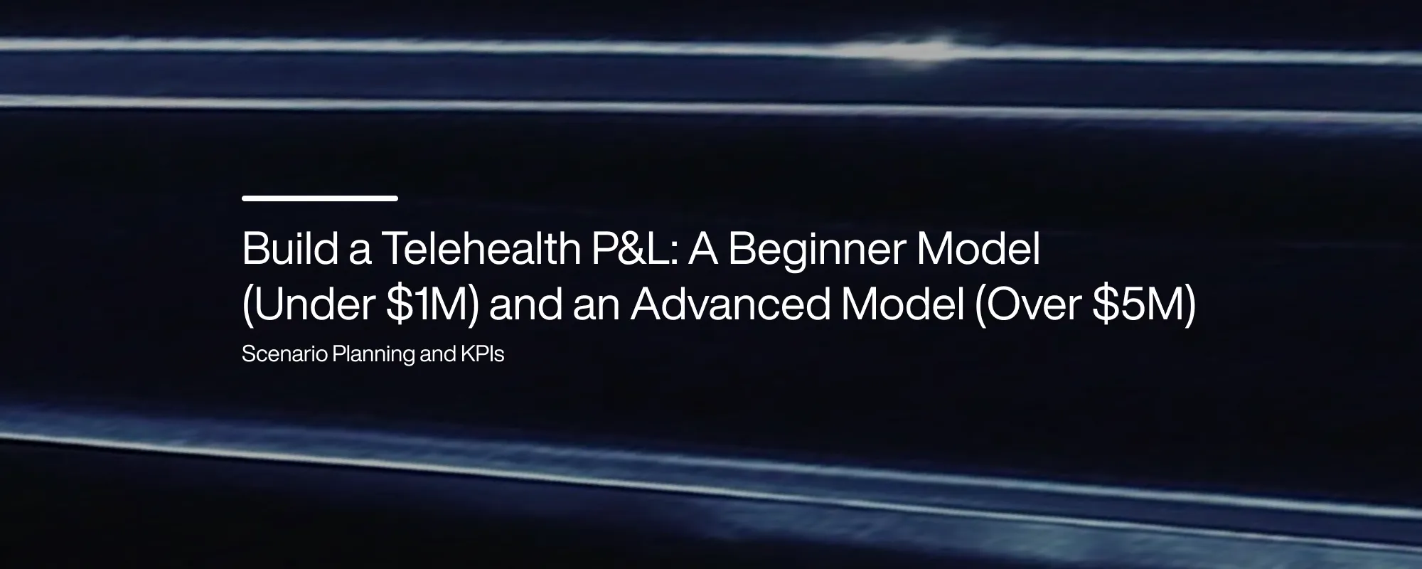 Cover image for Build a Telehealth P&L: A Beginner Model (Under $1M) and an Advanced Model (Over $5M)