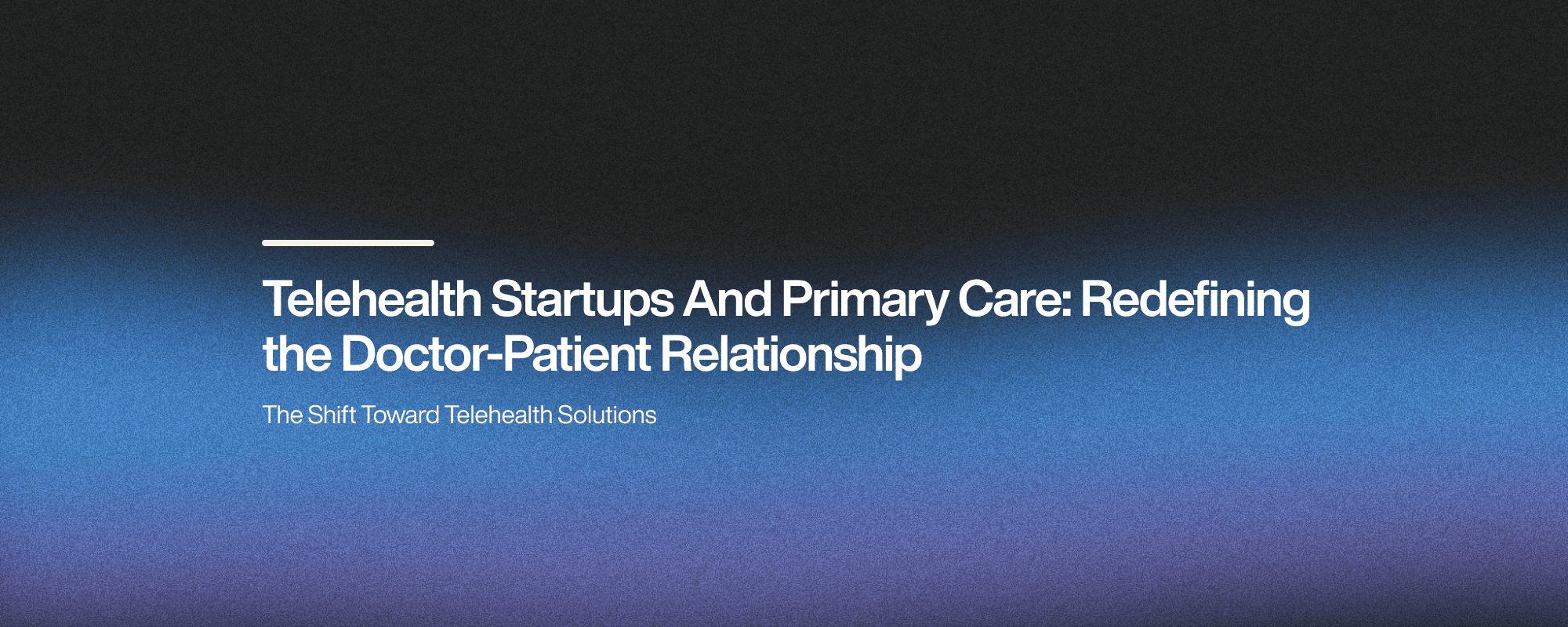 Telehealth Startups And Primary Care: Redefining the Doctor-Patient Relationship