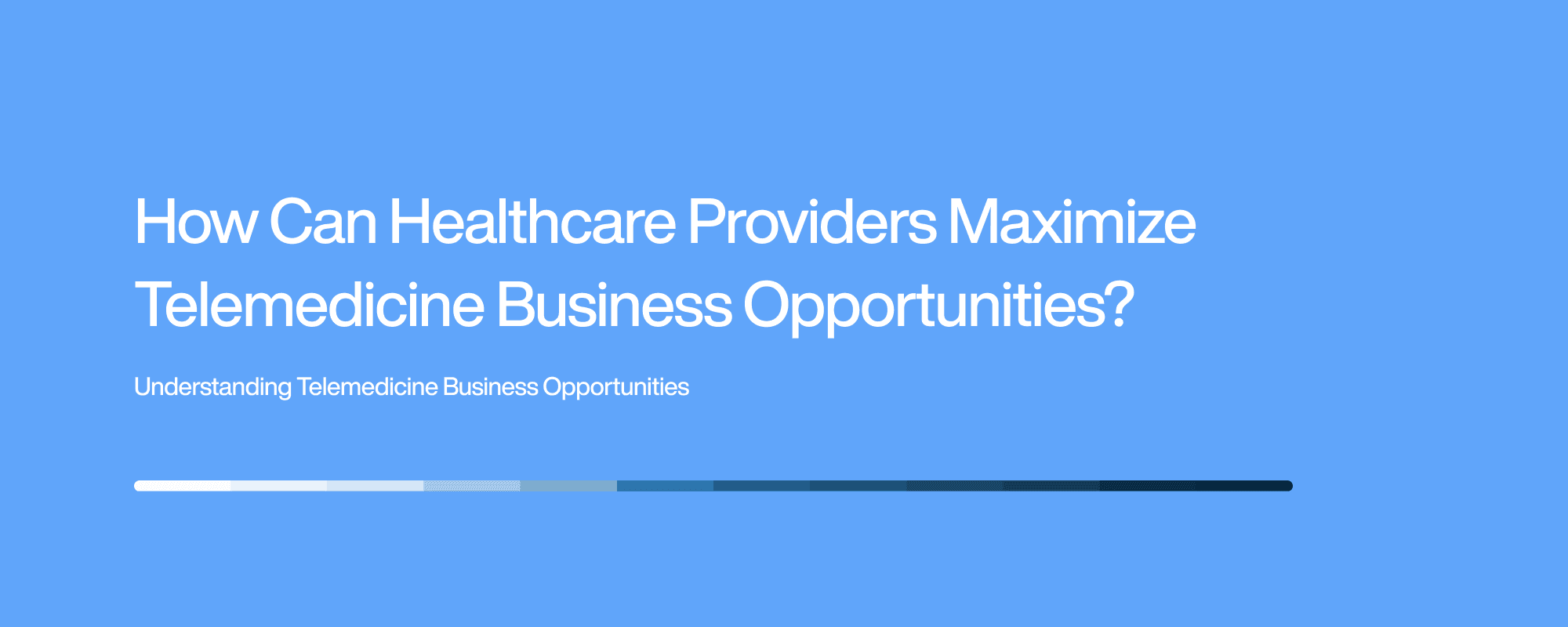 How Can Healthcare Providers Maximize Telemedicine Business Opportunities?