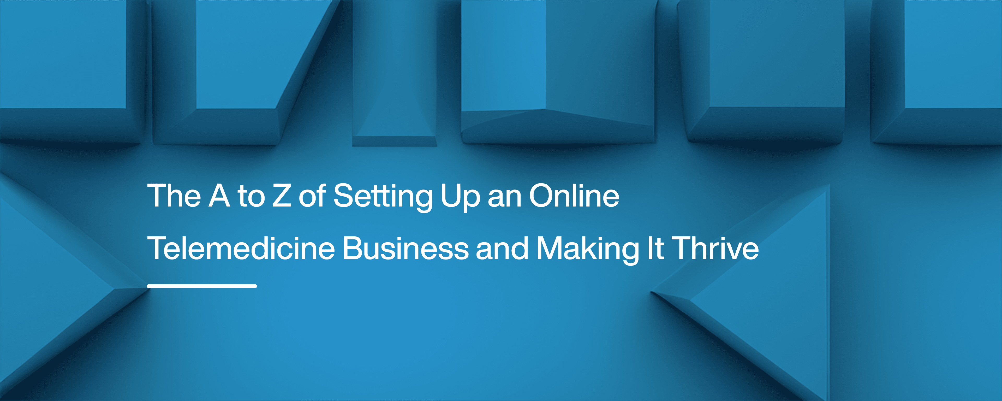 The A to Z of Setting Up an Online Telemedicine Business and Making It Thrive