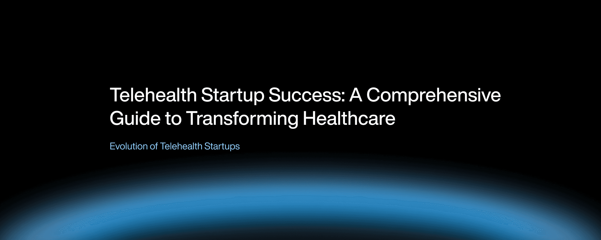 Telehealth Startup Success: A Comprehensive Guide to Transforming Healthcare