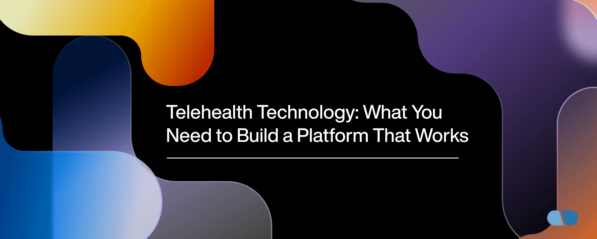 Telehealth Technology: Building a Reliable and Effective Platform