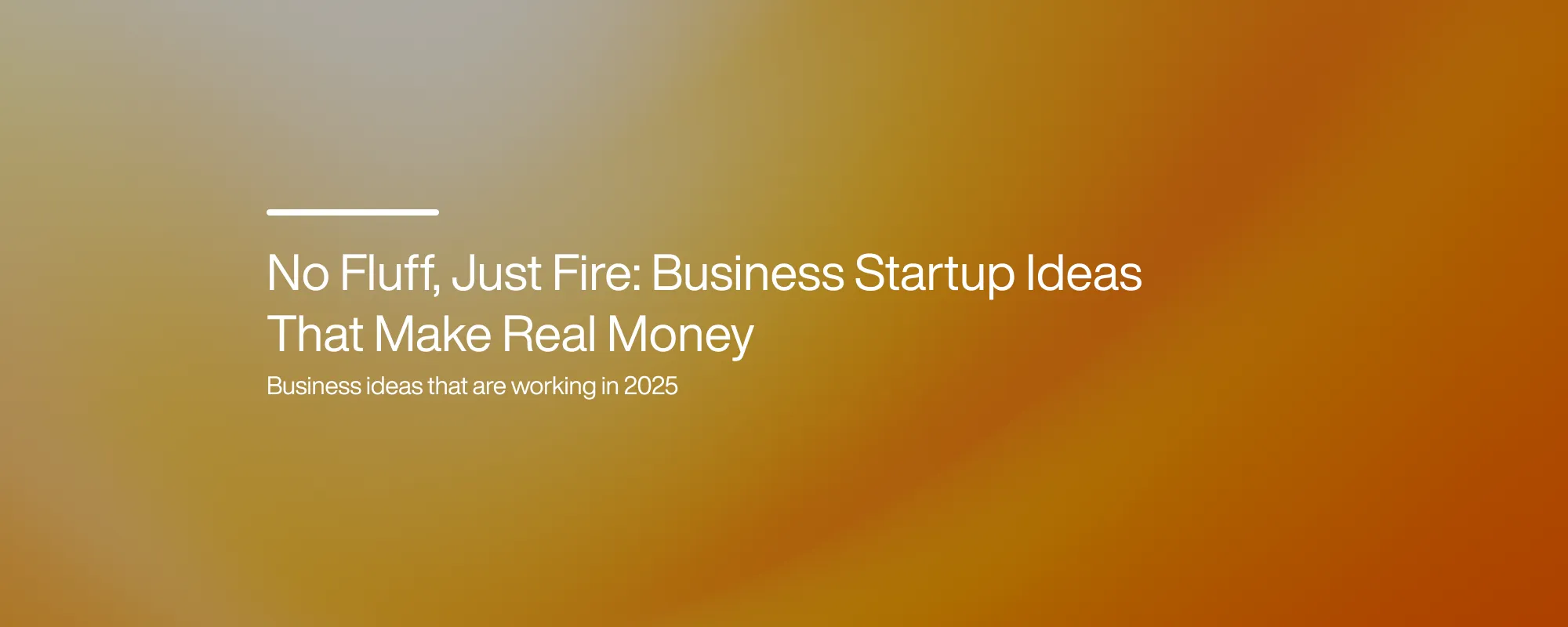 No Fluff, Just Fire: Business Startup Ideas That Make Real Money