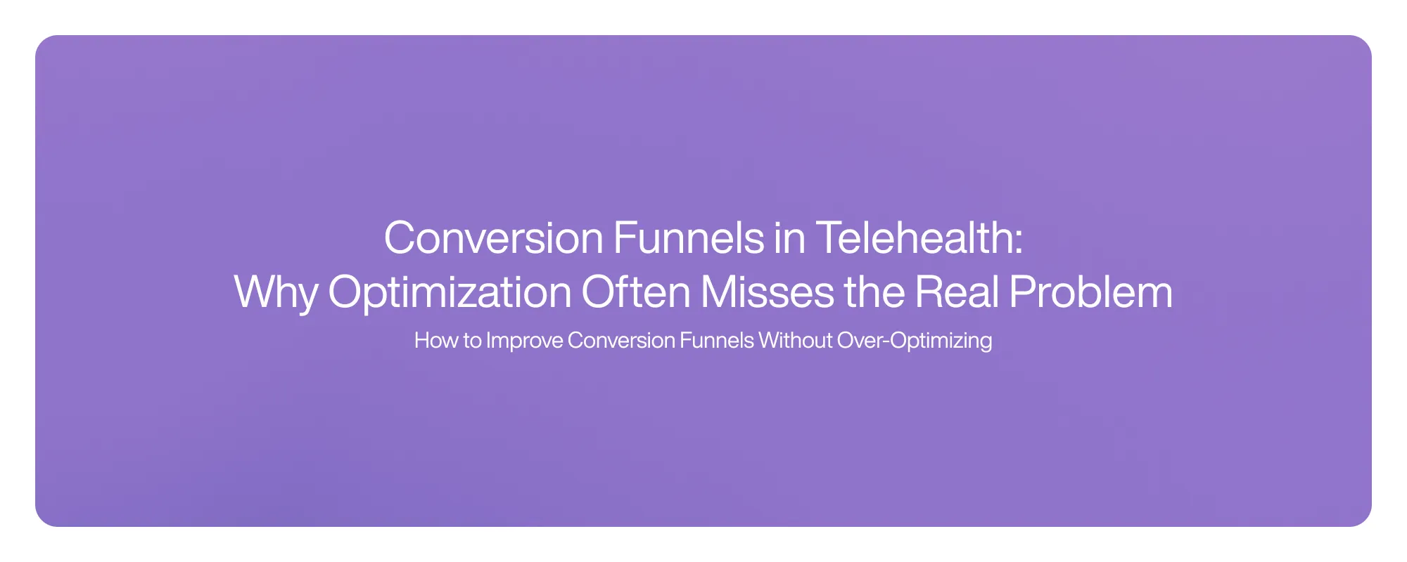 Cover image for Conversion Funnels in Telehealth: Why Optimization Often Misses the Real Problem
