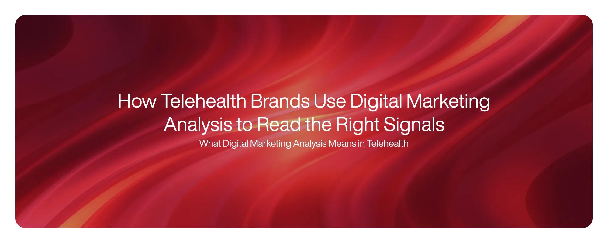 Cover image for How Telehealth Brands Use Digital Marketing Analysis to Read the Right Signals