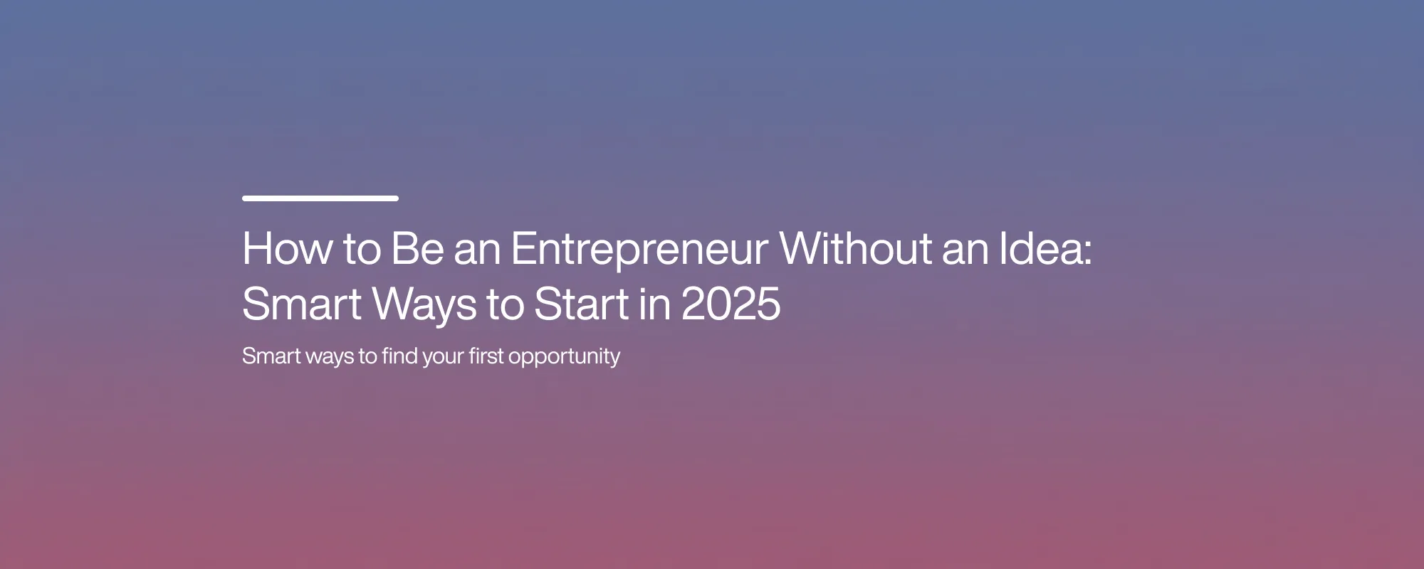 Cover image for How to Be an Entrepreneur Without an Idea: Smart Ways to Start in 2025