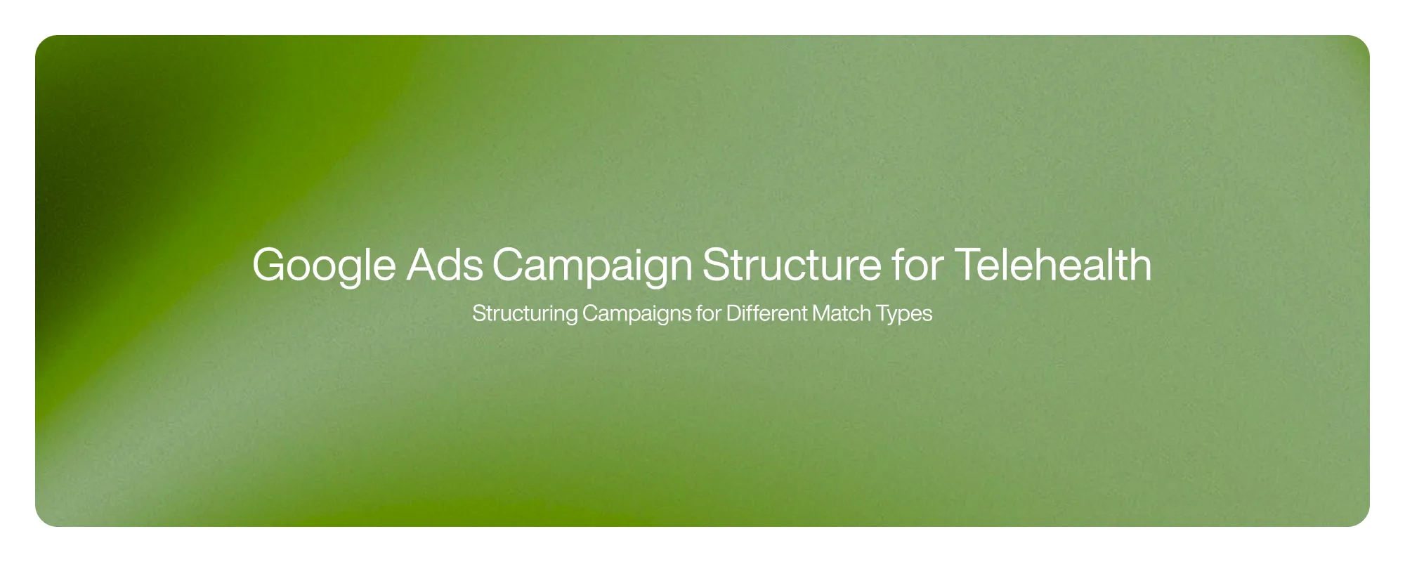 Cover image for Google Ads Campaign Structure for Telehealth