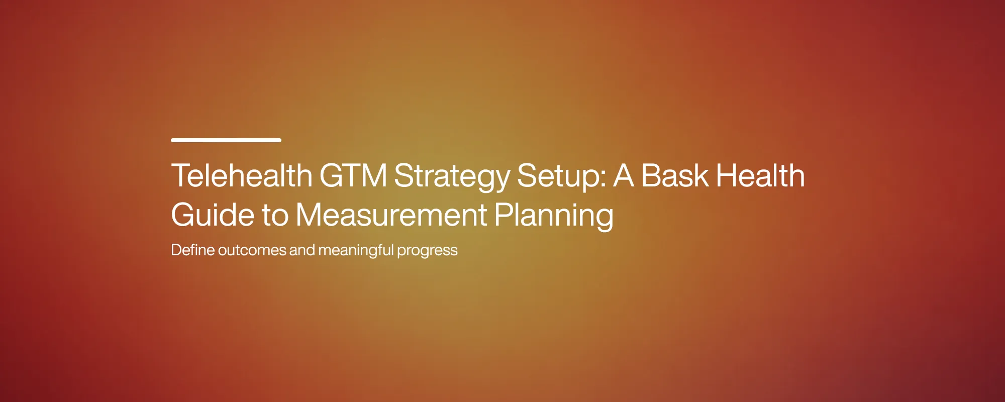 Telehealth GTM Strategy Setup: A Bask Health Guide to Measurement Planning