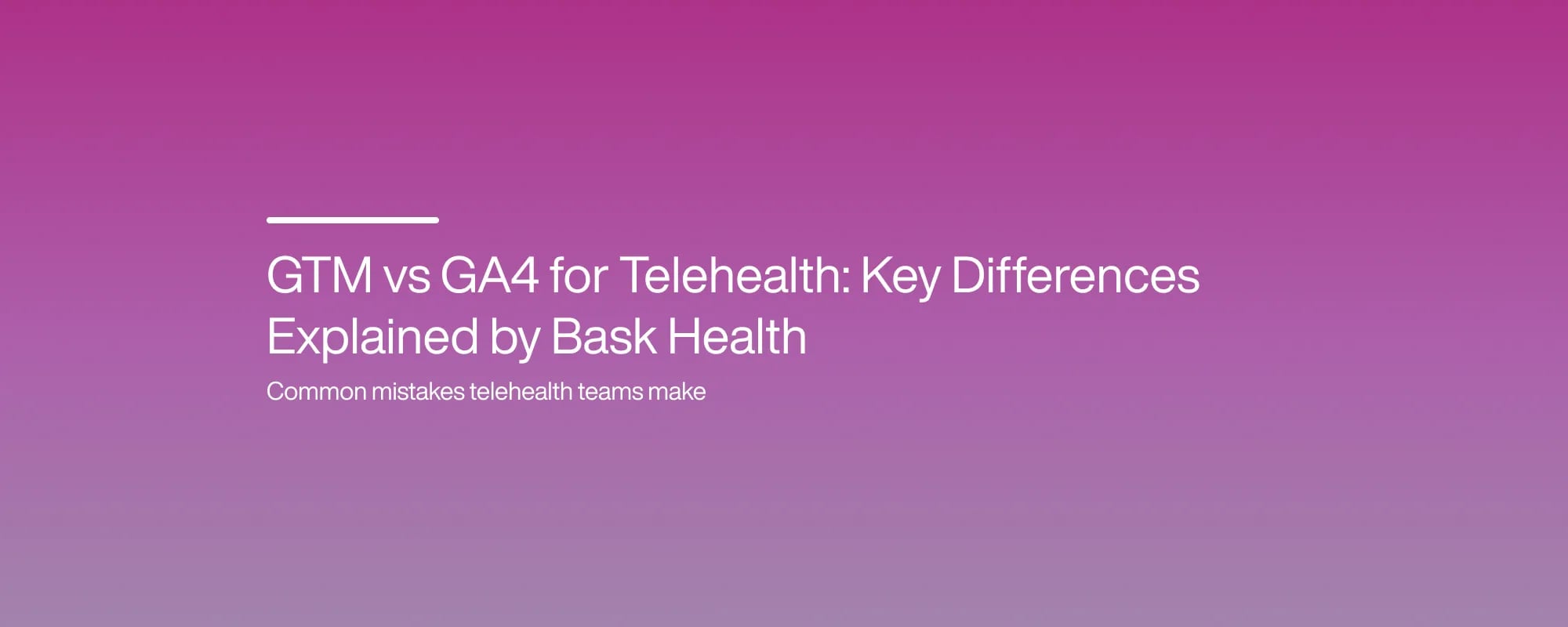Cover image for GTM vs GA4 for Telehealth: Key Differences Explained by Bask Health