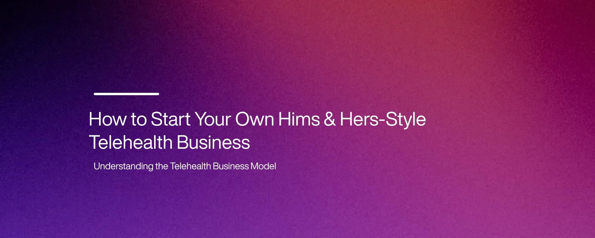 Cover image for How to Start Your Own Hims & Hers-Style Telehealth Business