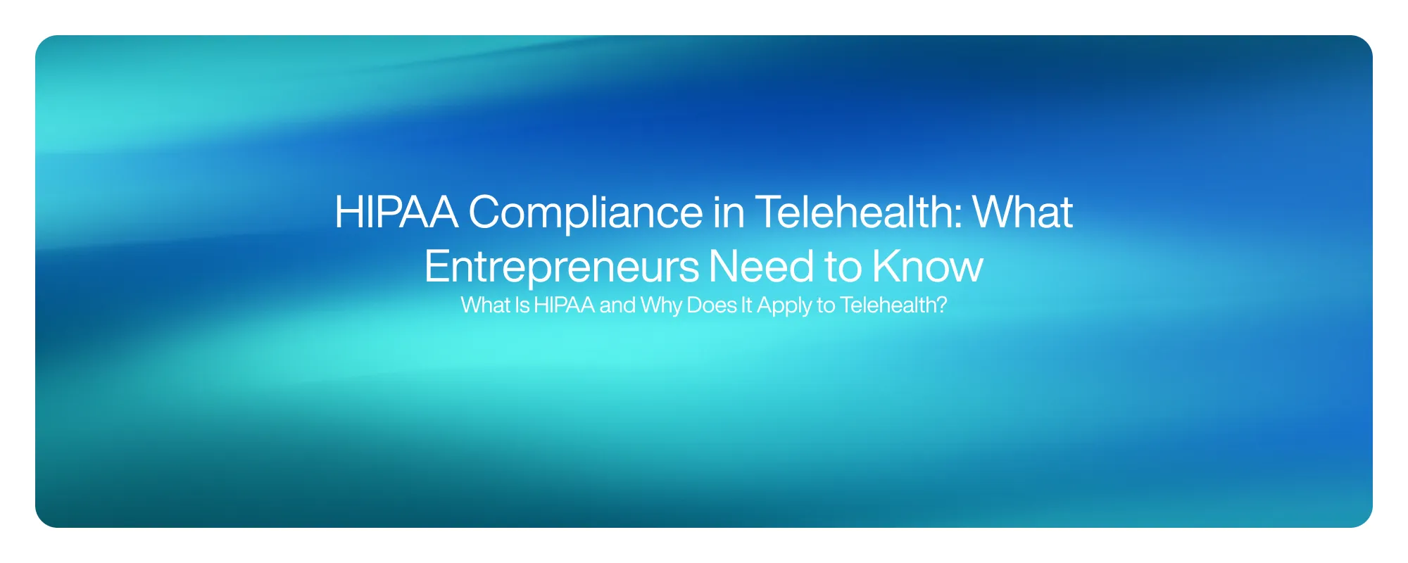 Cover image for HIPAA Compliance in Telehealth: What Entrepreneurs Need to Know 