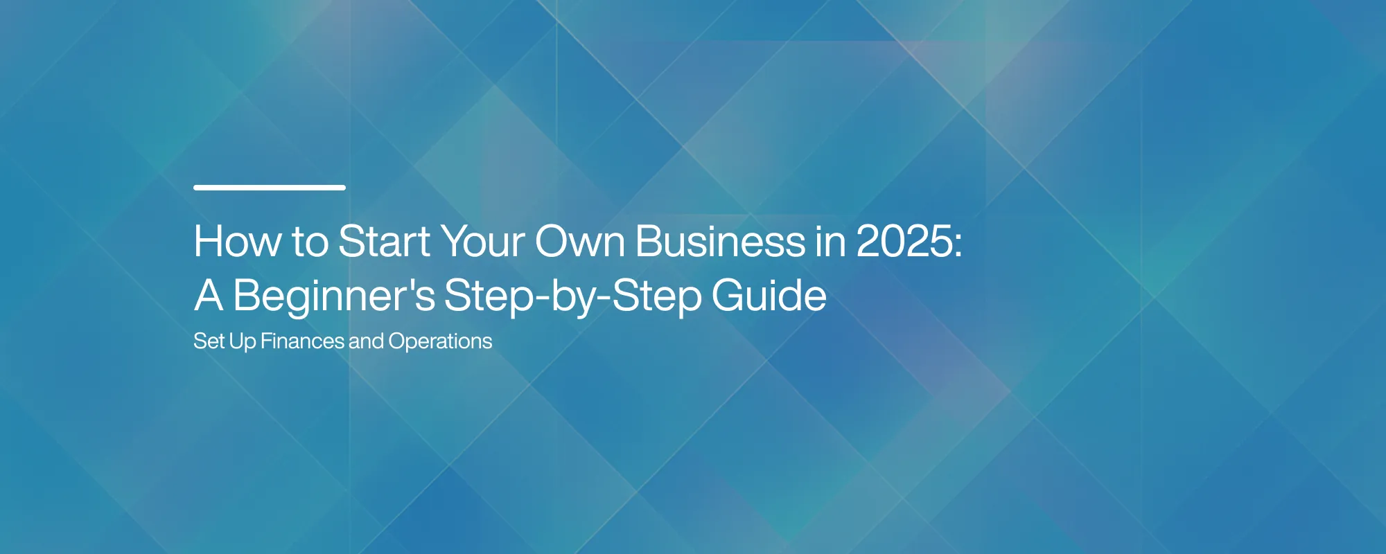 Cover image for How to Start Your Own Business in 2025: A Beginner's Step-by-Step Guide