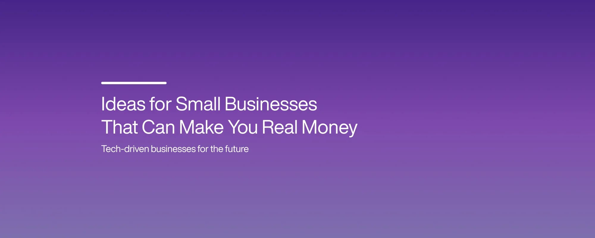 Ideas for Small Businesses That Can Make You Real Money
