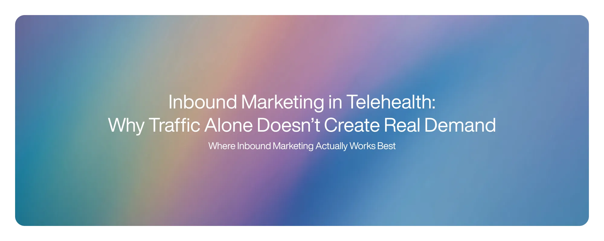 Cover image for Inbound Marketing in Telehealth: Why Traffic Alone Doesn’t Create Real Demand