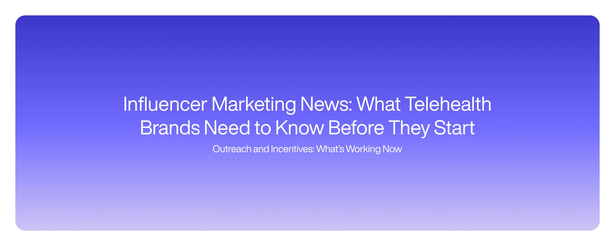 Cover image for Influencer Marketing News: What Telehealth Brands Need to Know Before They Start