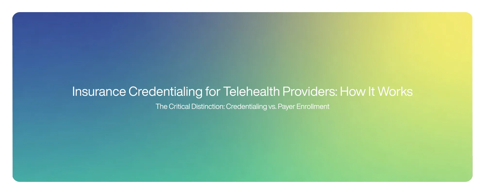 Cover image for Insurance Credentialing for Telehealth Providers: How It Works