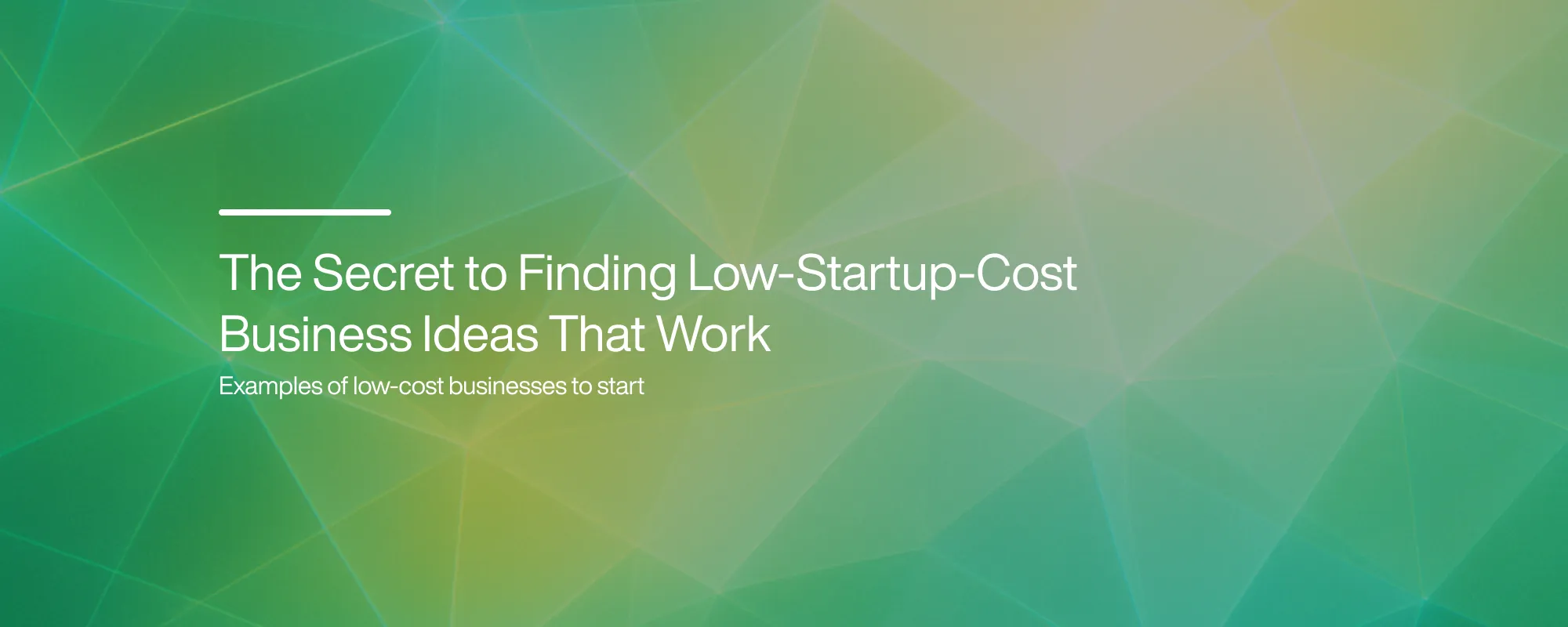 The Secret to Finding Low-Startup-Cost Business Ideas That Work