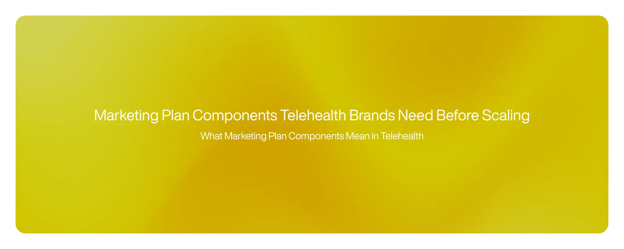 Cover image for Marketing Plan Components Telehealth Brands Need Before Scaling