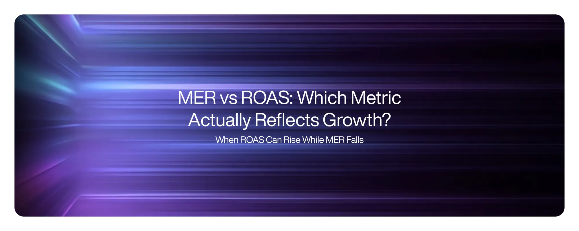 Cover image for MER vs ROAS: Which Metric Actually Reflects Growth?