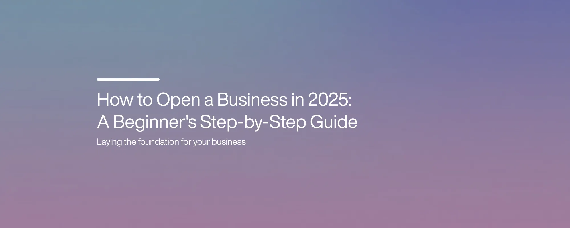 Cover image for How to Open a Business in 2025: A Beginner's Step-by-Step Guide