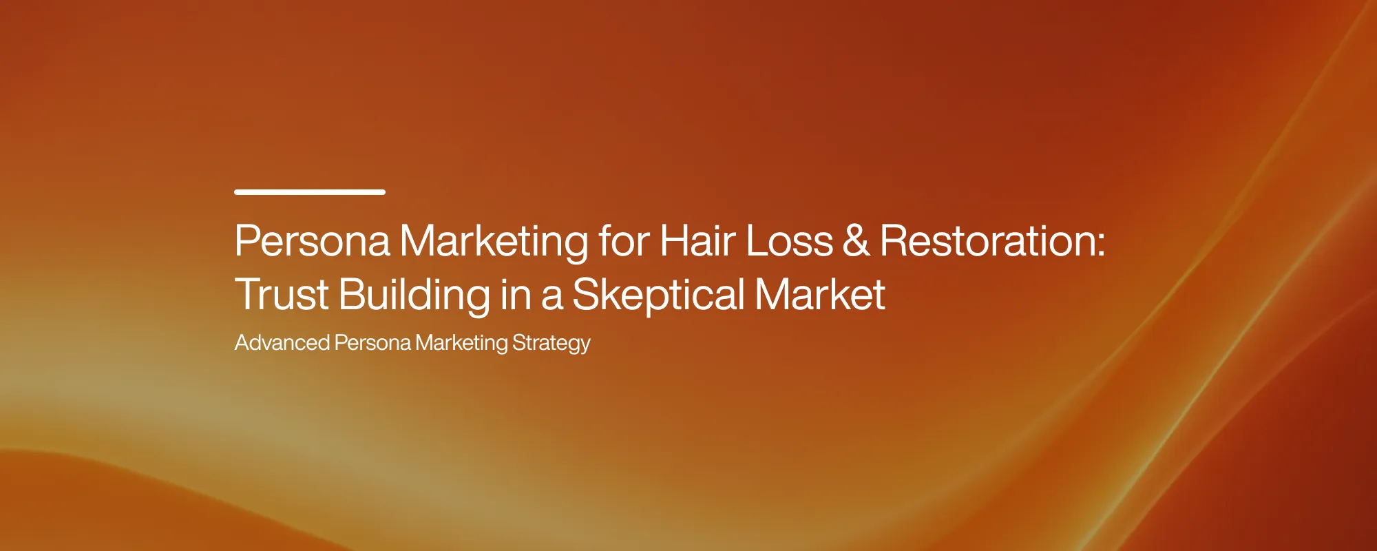 Cover image for Persona Marketing for Hair Loss & Restoration: Trust Building in a Skeptical Market