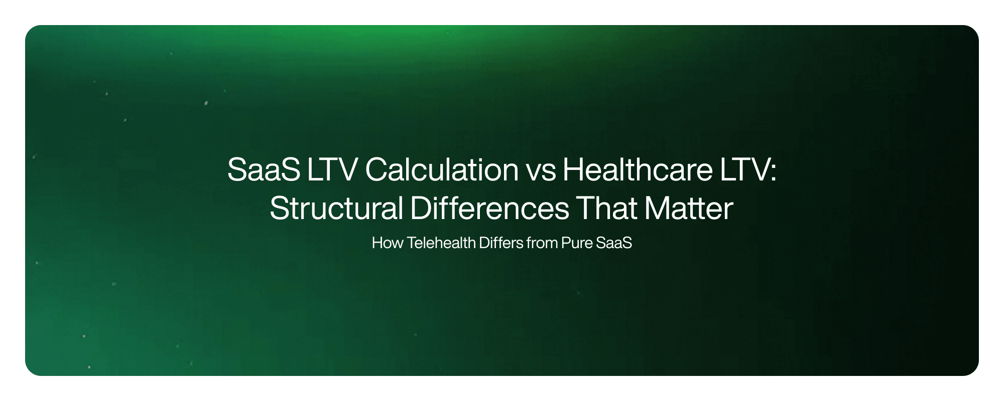 SaaS LTV Calculation vs Healthcare LTV: Structural Differences That Matter