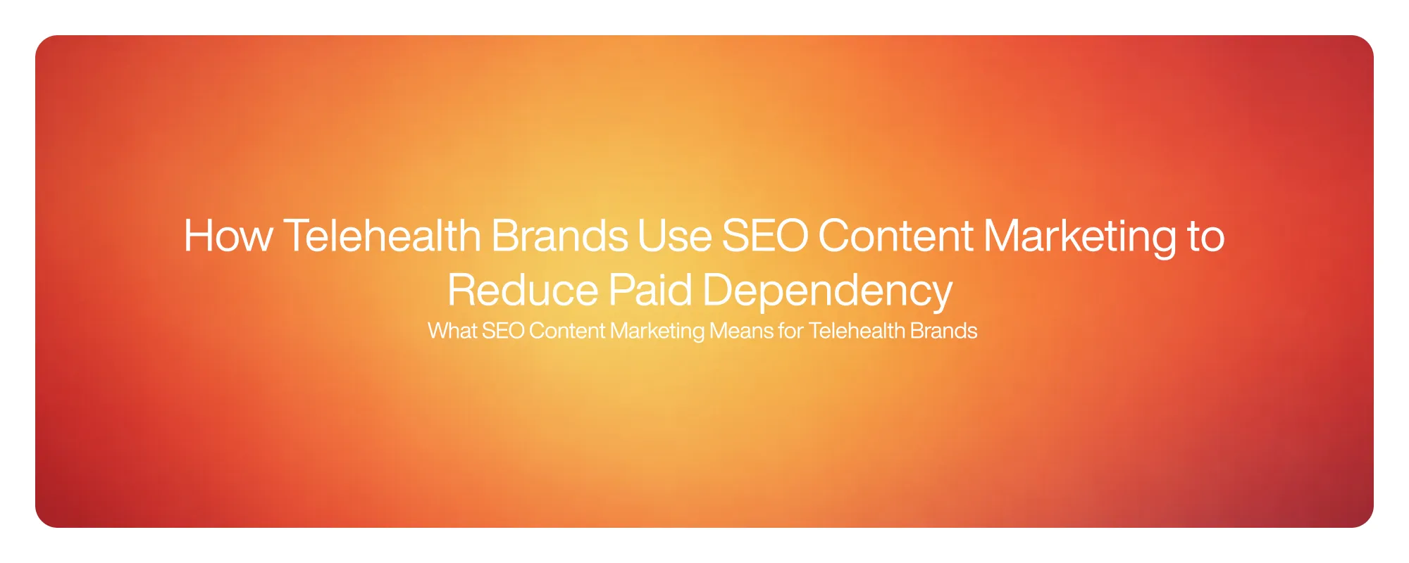 Cover image for How Telehealth Brands Use SEO Content Marketing to Reduce Paid Dependency