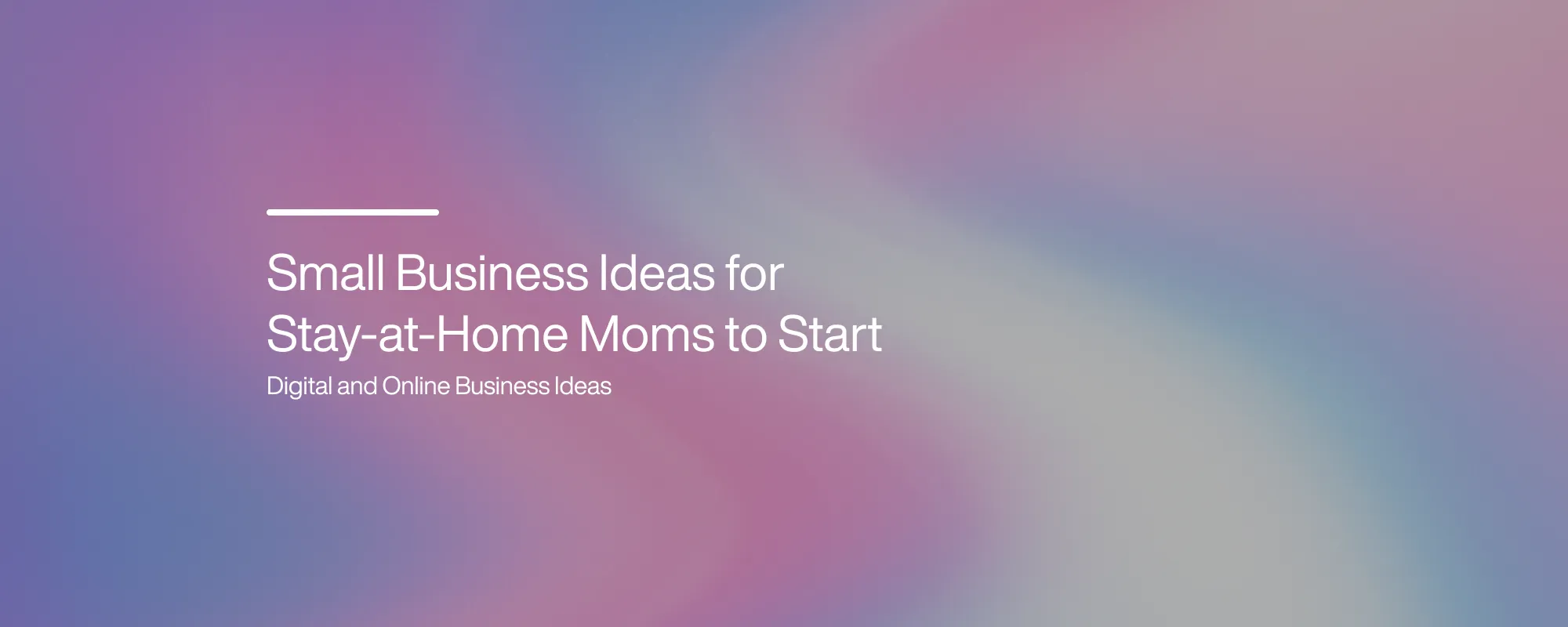Cover image for Small Business Ideas for Stay-at-Home Moms to Start