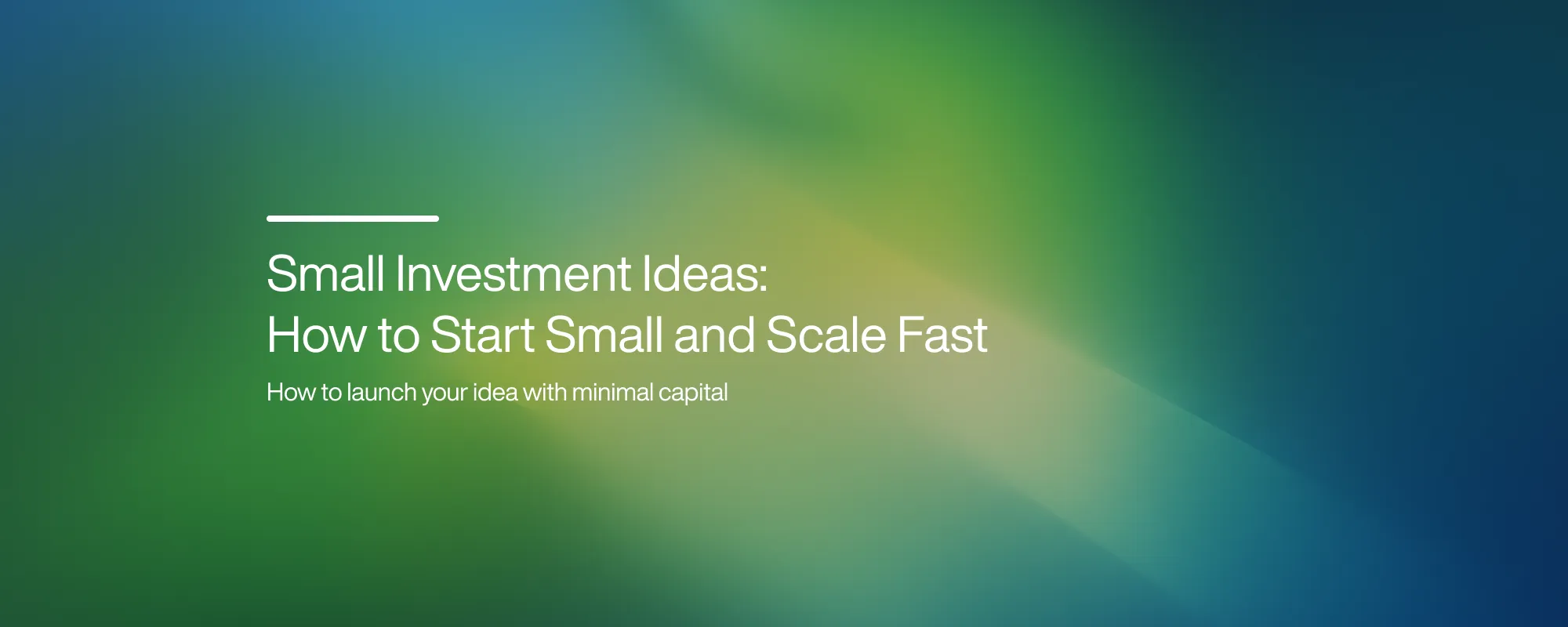 Small Investment Ideas: How to Start Small and Scale Fast