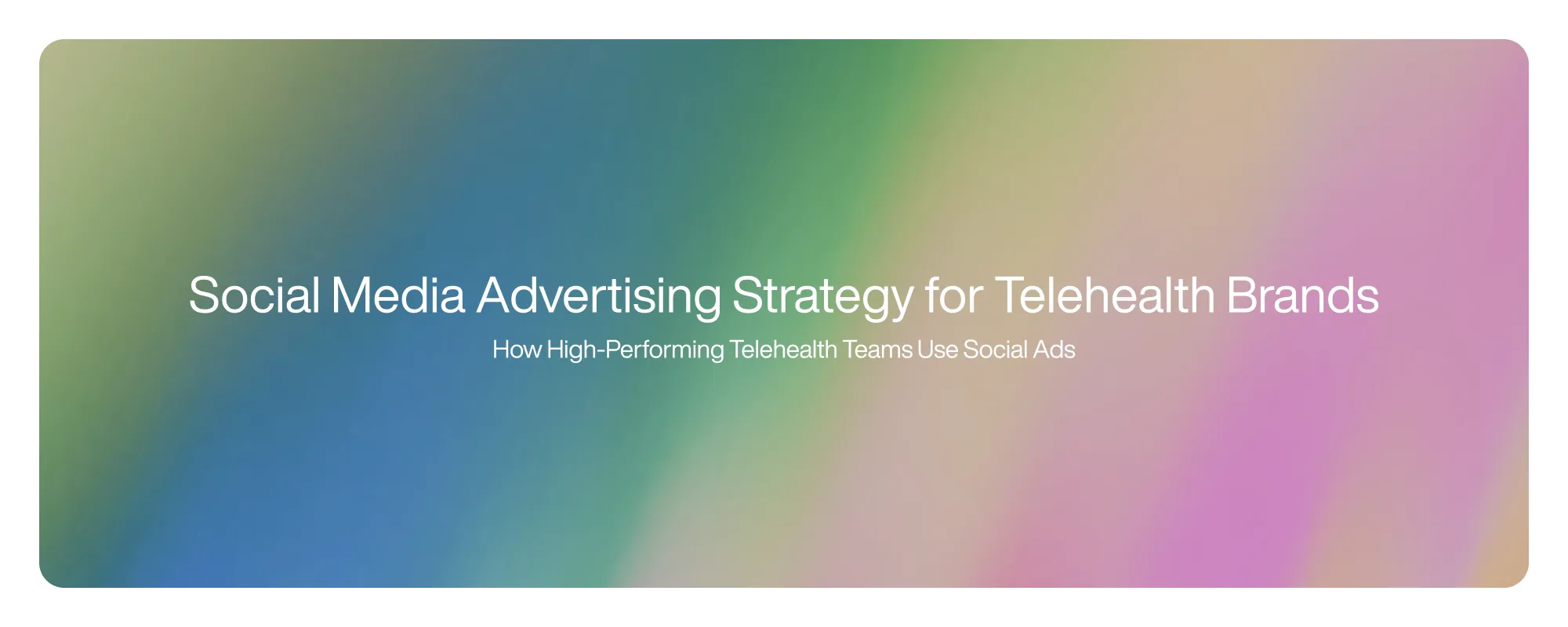 Cover image for Social Media Advertising Strategy for Telehealth Brands