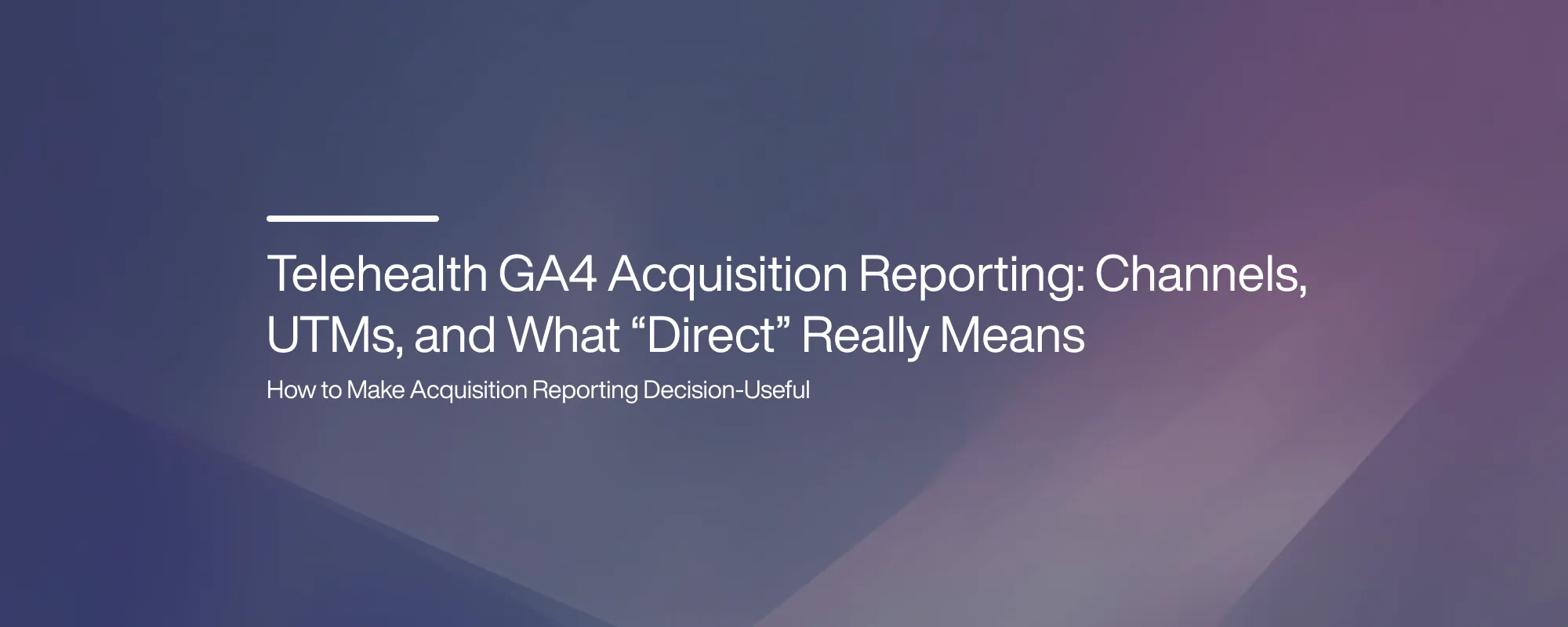 Cover image for Telehealth GA4 Acquisition Reporting: Channels, UTMs, and What “Direct” Really Means