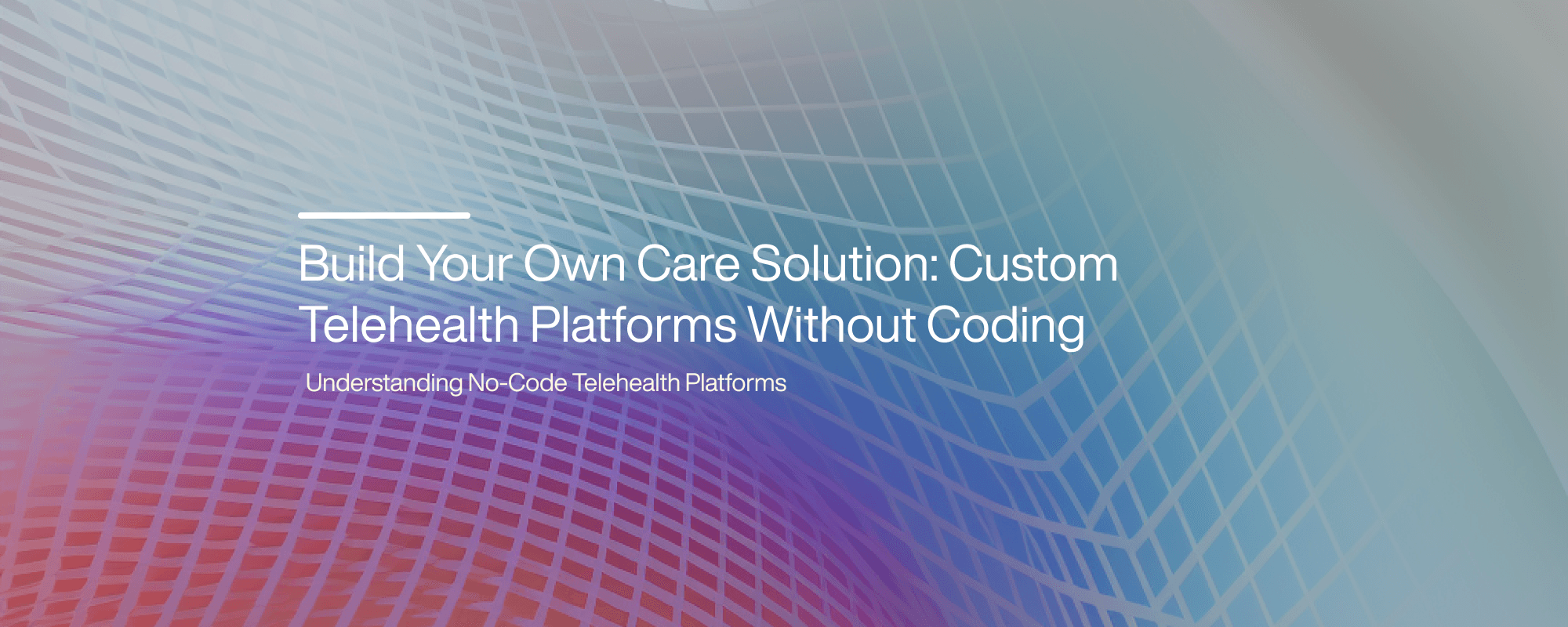 Cover image for Build Your Own Care Solution: Custom Telehealth Platforms Without Coding