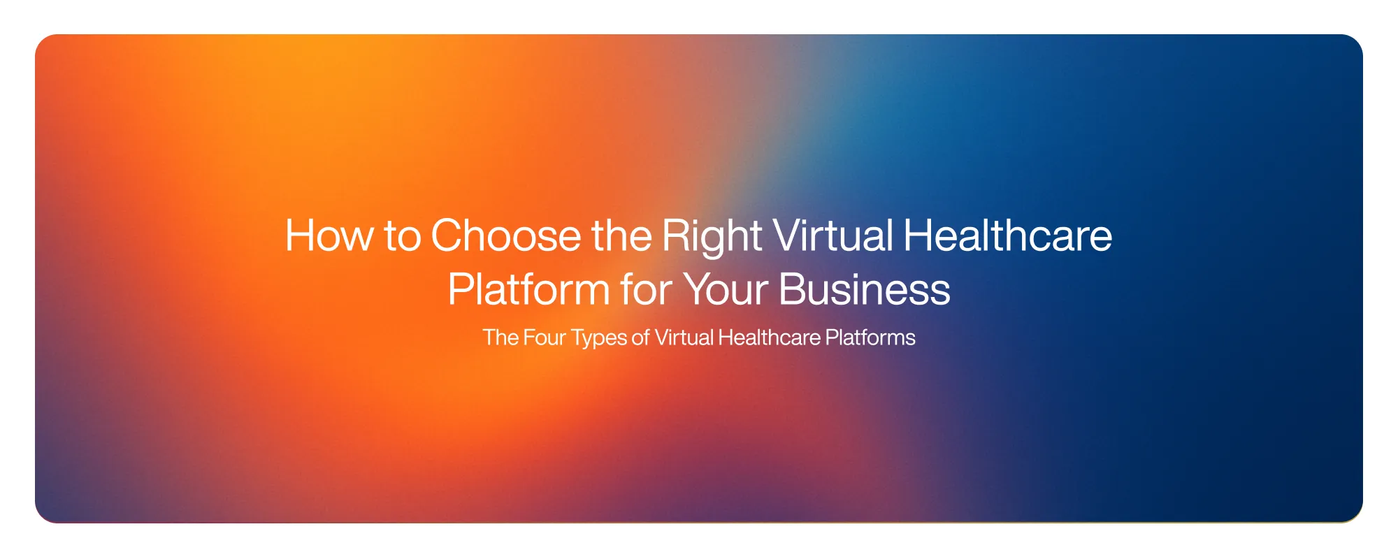 How to Choose the Right Virtual Healthcare Platform for Your Business