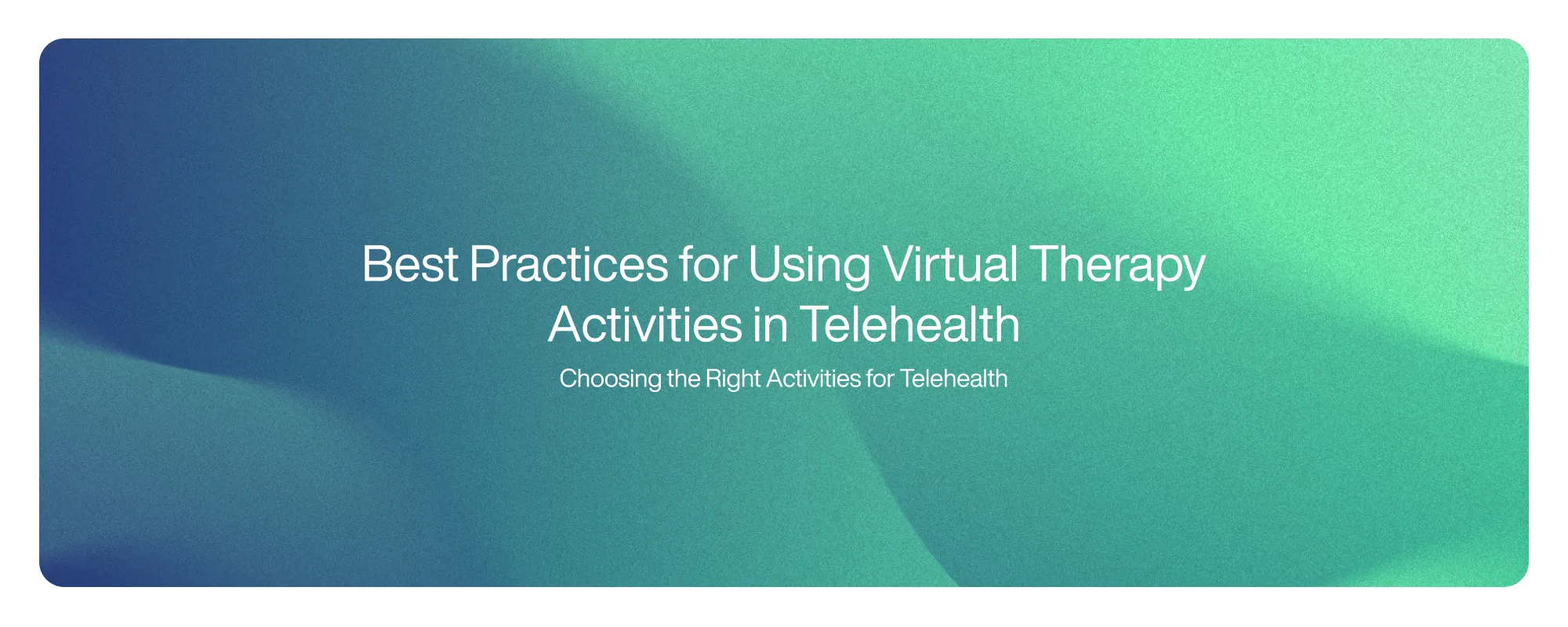 Cover image for Best Practices for Using Virtual Therapy Activities in Telehealth